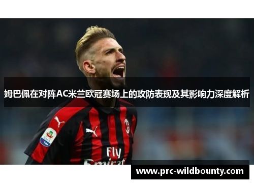 姆巴佩在对阵AC米兰欧冠赛场上的攻防表现及其影响力深度解析 姆巴佩在对阵AC米兰欧冠赛场上的攻防表现及其影响力深度解析