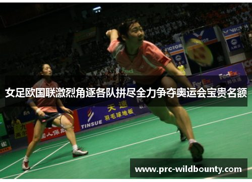 女足欧国联激烈角逐各队拼尽全力争夺奥运会宝贵名额 女足欧国联激烈角逐各队拼尽全力争夺奥运会宝贵名额