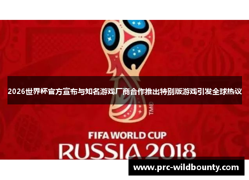 2026世界杯官方宣布与知名游戏厂商合作推出特别版游戏引发全球热议 2026世界杯官方宣布与知名游戏厂商合作推出特别版游戏引发全球热议