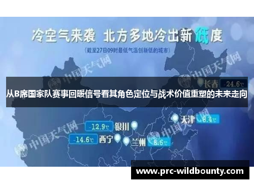 从B席国家队赛事回暖信号看其角色定位与战术价值重塑的未来走向 从B席国家队赛事回暖信号看其角色定位与战术价值重塑的未来走向