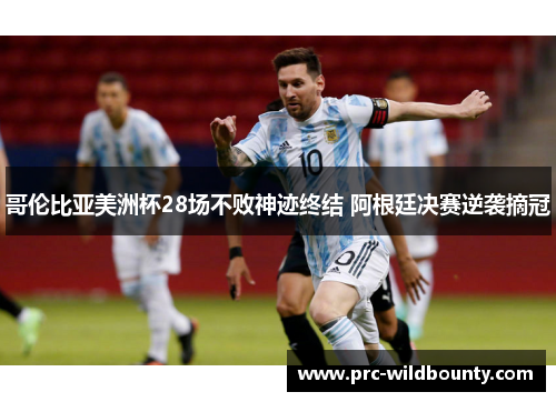 哥伦比亚美洲杯28场不败神迹终结 阿根廷决赛逆袭摘冠 哥伦比亚美洲杯28场不败神迹终结 阿根廷决赛逆袭摘冠